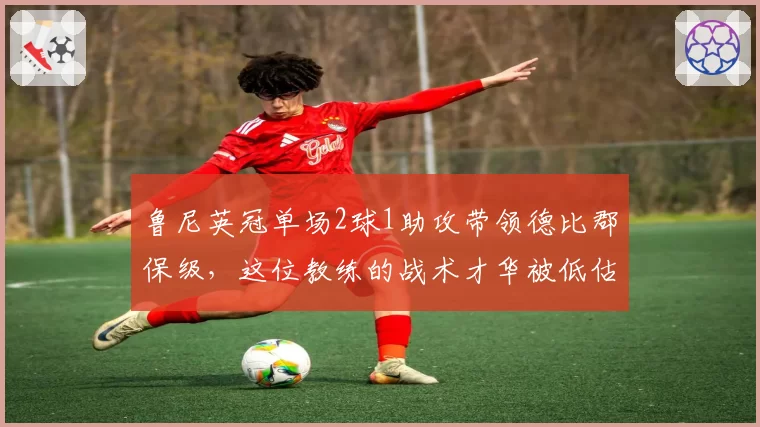 鲁尼英冠单场2球1助攻带领德比郡保级，这位教练的战术才华被低估了？