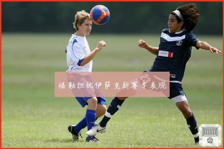 福勒担忧伊萨克新赛季表现