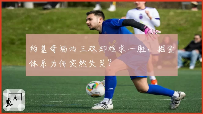 约基奇场均三双却难求一胜,掘金体系为何突然失灵?